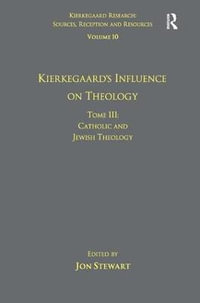 Volume 10, Tome III : Kierkegaard's Influence on Theology: Catholic and Jewish Theology - Jon Stewart