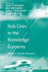 Hub Cities in the Knowledge Economy : Seaports, Airports, Brainports - Sven Conventz