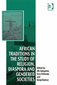 African Traditions in the Study of Religion, Diaspora and Gendered Societies : Vitality of Indigenous Religions - Ezra Chitando