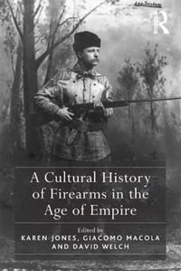 A Cultural History of Firearms in the Age of Empire - Karen Jones