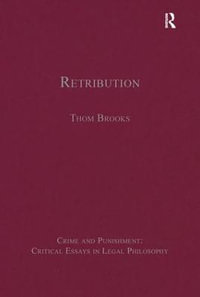 Retribution : Crime and Punishment: Critical Essays in Legal Philosophy - Thom Brooks