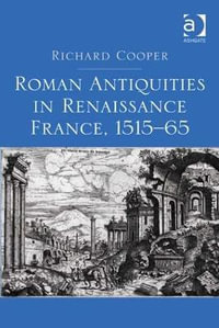 Roman Antiquities in Renaissance France, 1515?65 - Richard Cooper