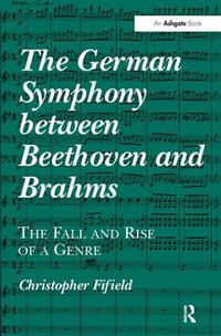 The German Symphony between Beethoven and Brahms : The Fall and Rise of a Genre - Christopher Fifield