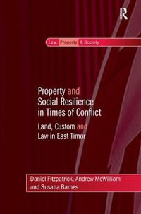 Property and Social Resilience in Times of Conflict : Land, Custom and Law in East Timor - Daniel Fitzpatrick