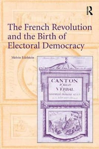 The French Revolution and the Birth of Electoral Democracy - Melvin Edelstein