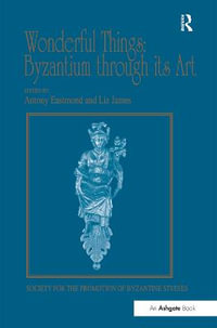 Wonderful Things : Byzantium through its Art: Papers from the 42nd Spring Symposium of Byzantine Studies, London, 20-22 March 2009 - Liz James