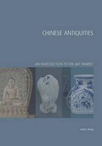 Chinese Antiquities : An Introduction to the Art Market - Audrey Wang