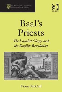 Baal's Priests : The Loyalist Clergy and the English Revolution - Fiona McCall