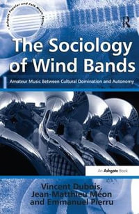 The Sociology of Wind Bands : Amateur Music Between Cultural Domination and Autonomy - Vincent Dubois