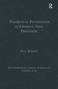 Theoretical Foundations of Criminal Trial Procedure : The International Library of Essays on Criminal Law - Paul Roberts