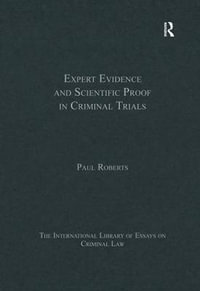 Expert Evidence and Scientific Proof in Criminal Trials : The International Library of Essays on Criminal Law - Paul Roberts