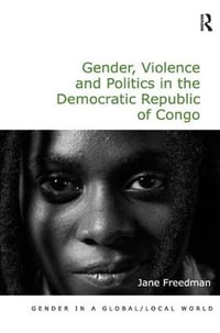 Gender, Violence and Politics in the Democratic Republic of Congo : Gender in a Global/Local World - Jane Freedman