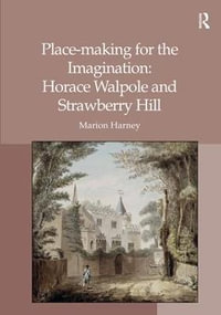 Place-making for the Imagination : Horace Walpole and Strawberry Hill - Marion Harney