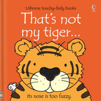 That's Not My Tiger : Usborne Touchy-Feely Baby Book - Fiona Watt