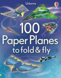 100 Paper Planes to Fold and Fly : Fold and Fly - Sam Baer