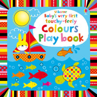 Baby's Very First Touchy-Feely Colours Play Book : Baby's Very First Touchy-feely Playbook - Stella Baggott