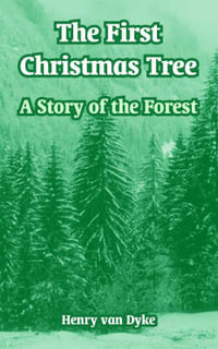 The First Christmas Tree : A Story of the Forest - Henry van Dyke