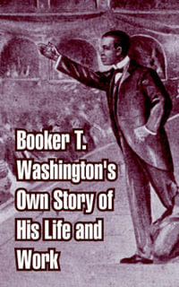 Booker T. Washington's Own Story of His Life and Work - Booker T. Washington