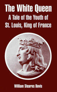 The White Queen : A Tale of the Youth of St. Louis, King of France - William Stearns Davis