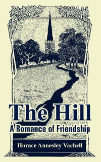 The Hill : A Romance of Friendship - Horace Annesley Vachell