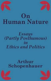 On Human Nature : Essays (Partly Posthumous) in Ethics and Politics - Arthur Schopenhauer