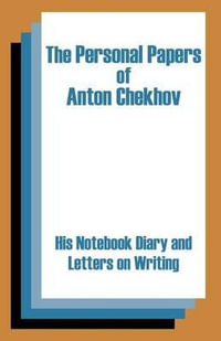 The Personal Papers of Anton Chekhov : His Notebook Diary and Letters on Writing - Anton Pavlovich Chekhov