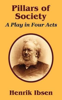 Pillars of Society : A Play in Four Acts - Henrik Ibsen