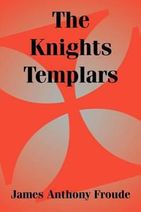 Knights Templars, The - James Anthony Froude