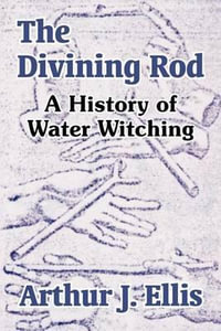 The Divining Rod : A History of Water Witching - Arthur J. Ellis