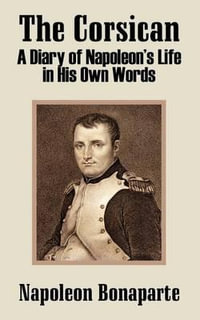 The Corsican : A Diary of Napoleon's Life in His Own Words - Napoleon Bonaparte