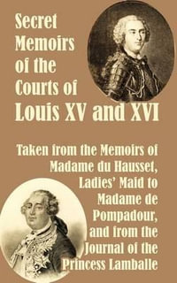 Secret Memoirs of the Courts of Louis XV and XVI - Madame Du Hausset