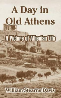 A Day in Old Athens : A Picture of Athenian Life - William Stearns Davis