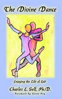 The Divine Dance : Enjoying the Life of God - Charles E. Self Ph.D.