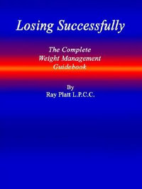 Losing Successfully : The Complete Weight Management Guidebook - L. P. C. C. Ray Platt