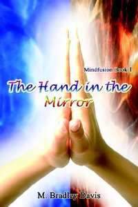 The Hand in the Mirror : Mindfusion Book 1 - M. Bradley Davis