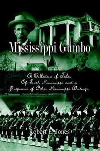 Mississippi Gumbo : A Collection of Tales Of South Mississippi and a Potpourri of Other Mississippi Writings - Robert E. Jones