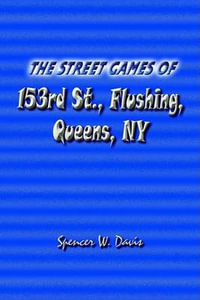 The Street Games of 153rd St., Flushing, Queens, NY - Spencer W. Davis