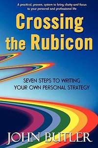 Crossing the Rubicon : Seven Steps to Writing Your Own Personal Strategy - John Butler