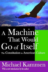 A Machine That Would Go of Itself : The Constitution in American Culture - Michael Kammen