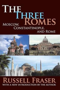 The Three Romes : Moscow, Constantinople, and Rome - Russell Fraser