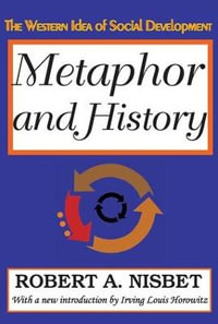 Metaphor and History : The Western Idea of Social Development - Robert Nisbet