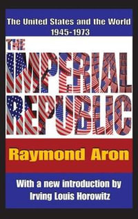 The Imperial Republic : The United States and the World 1945-1973 - Raymond Aron