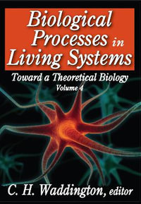 Biological Processes in Living Systems : Toward a Theoretical Biology - C. H. Waddington