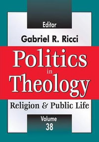 Politics in Theology : Religion and Public Life - Gabriel R. Ricci