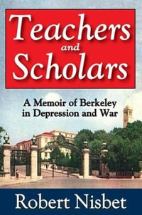 Teachers and Scholars : A Memoir of Berkeley in Depression and War - Robert Nisbet