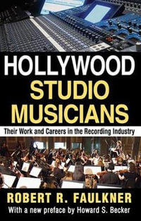 Hollywood Studio Musicians : Their Work and Careers in the Recording Industry - Robert R. Faulkner