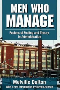 Men Who Manage : Fusions of Feeling and Theory in Administration - Melville Dalton