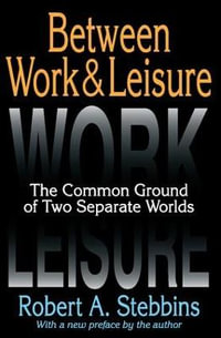 Between Work and Leisure : The Common Ground of Two Separate Worlds - Robert A. Stebbins