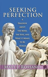 Seeking Perfection : A Dialogue About the Mind, the Soul, and What it Means to be Human - Matt J. Rossano