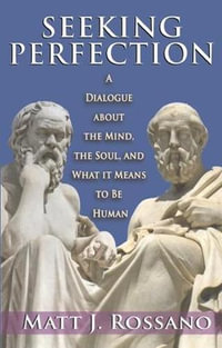 Seeking Perfection : A Dialogue About the Mind, the Soul, and What it Means to be Human - Matt J. Rossano